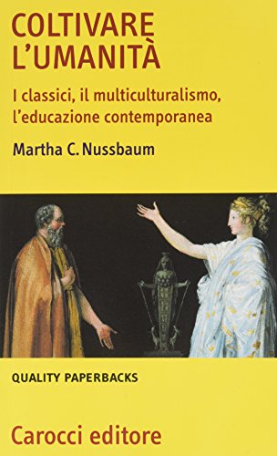 Coltivare l'umanità. I classici, il multiculturalismo, l'educazione contemporanea Coltivare l'umanità. I classici, il multiculturalismo, l'educazione contemporanea