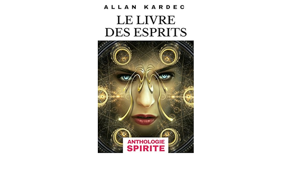 Le Livre Des Esprits Principes De La Doctrine Spirite Questions Reponses Des Esprits Sur Dieu L Au Dela Le Sens De La Vie Les 4 Livres Biographie