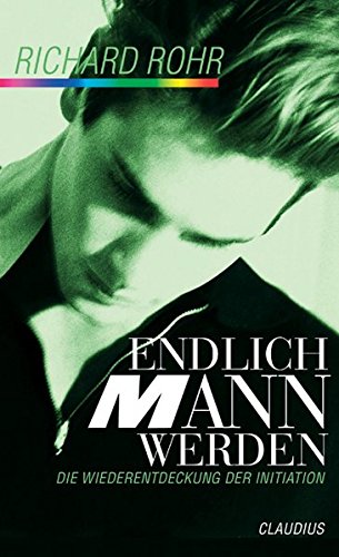Endlich Mann werden: Die Wiederentdeckung der Initiation