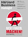 Harvard Business Manager 4/2016: Nicht fragen. Machen!