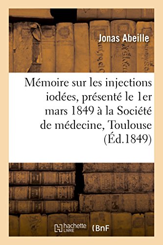 Mémoire sur les injections iodées, présenté le 1er mars 1849 à la Société de médecine de Toulouse