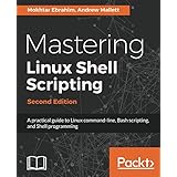 Mastering Linux Shell Scripting: A practical guide to Linux command-line, Bash scripting, and Shell programming