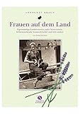 Frauen auf dem Land. Eigenständige Landwirtinnen, stolze Sennerinnen, freiheitsliebende Sommerfrischler und viele andere. Von damals bis heute by 
