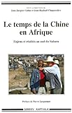 Image de Le temps de la Chine en Afrique. Enjeux et réalités au sud du Sahara