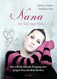 Nana - ...der Tod trägt Pink: Der selbstbestimmte Umgang einer jungen Frau mit dem Sterben