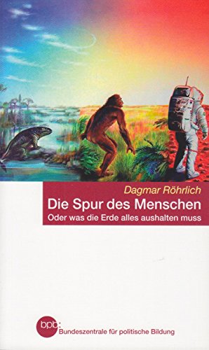 Die Spur des Menschen: Oder was die Erde alles aushalten muss