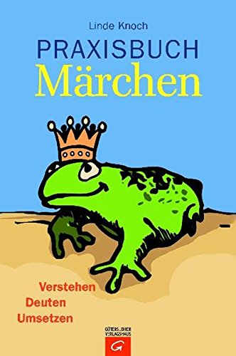 Praxisbuch Märchen: Verstehen-Deuten-Umsetzen