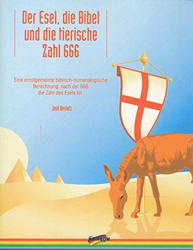 Der Esel, die Bibel und die tierische Zahl 666: Eine ernstgemeinte biblisch-numerologische Berechnung, nach der 666 die Zahl des Esels ist