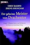 Der geheime Meister vom Drachentor: Magie, Schamanismus und Alchemie im kommunistischen China by