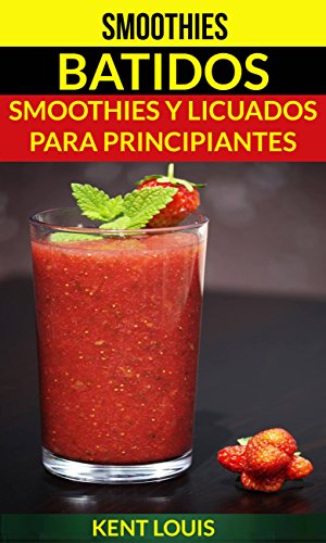 Smoothies: Batidos: Smoothies y Licuados para Principiantes de [Louis, Kent]