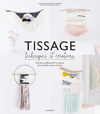 Tissage : Techniques et créations: Plus de 25 idées de DIY à réaliser pour embellir votre intérieur