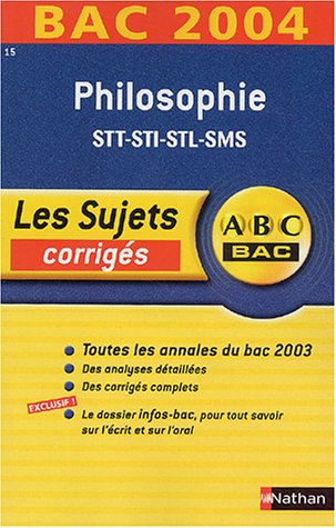 ABC Bac - Les Sujets corrigés : Bac 2004 : Philosophie, STT - STI - STL - SMS