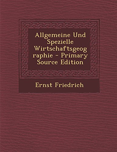 Allgemeine Und Spezielle Wirtschaftsgeographie - Primary Source Edition