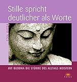 Stille spricht deutlicher als Worte: Mit Buddha die Stürme des Alltags meistern by
