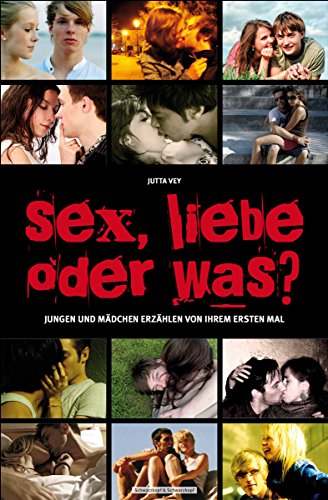 Download Sex, Liebe oder was?: Jungen und Mädchen erzählen von ihrem ersten Mal