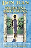 Don Juan and the Power of Medicine Dreaming: A Nagual Woman's Journey of Healing by 