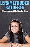 Lernmethoden Ratgeber - Die Geheimen Tricks für gute Noten: Erfolgreiche und Effektiven Lerntipps by 
