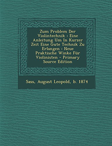Zum Problem Der Violintechnik: Eine Anleitung Um in Kurzer Zeit Eine Gute Technik Zu Erlangen: Neue Praktische Winke Fur Violinisten - Primary Source