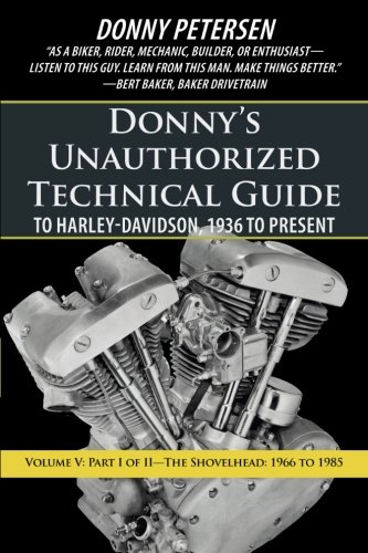 Donny's Unauthorized Technical Guide to Harley-Davidson, 1936 to Present: Part I of II-The Shovelhead: 1966 to 1985: Volume V: Part I of II-The Shovelhead: 1966 to 1985