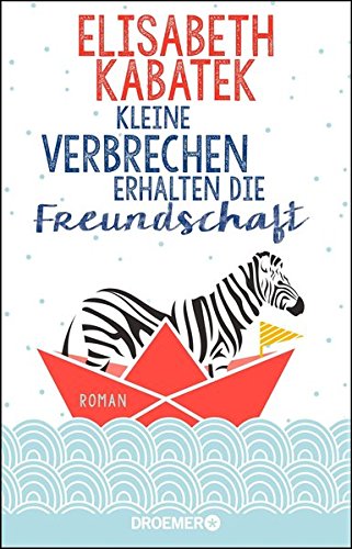 Download Kleine Verbrechen erhalten die Freundschaft: Roman Download Kleine Verbrechen erhalten die Freundschaft: Roman