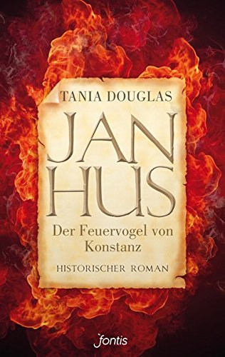 Jan Hus, der Feuervogel von Konstanz: Historischer Roman