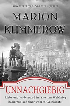 Unnachgiebig: Liebe und Widerstand im Zweiten Weltkrieg von [Kummerow, Marion]
