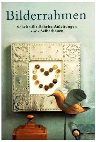 Preisvergleich Produktbild Bilderrahmen - Schritt-für-Schritt-Anleitungen zum Selberbauen (10. illustrierte Auflage) [Broschiert] (Hobby-Ratgeber)