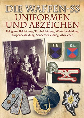 Preisvergleich Produktbild Die Waffen-SS - Uniformen und Abzeichen: Feldgraue Bekleidung, Tarnbekleidung, Winterbekleidung, Tropenbekleidung, Sonderbekleidung, Abzeichen