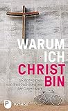 Warum ich Christ bin: 26 Antworten von Persönlichkeiten der Gegenwart by 