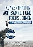 Konzentration,Achtsamkeit und Fokus lernen:Erfolgreich werden durch Konzentrationsübungen.Achtsamkeitstraining für Aufmerksamkeit und Gelassenheit!Fokussieren leicht gemacht!(Konzentrationstraining) by Next Level Academy, Kornelius Sanger