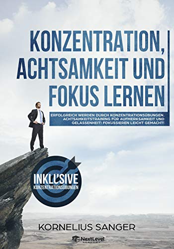 Konzentration,Achtsamkeit und Fokus lernen:Erfolgreich werden durch Konzentrationsübungen.Achtsamkeitstraining für Aufmerksamkeit und Gelassenheit!Fokussieren leicht gemacht!(Konzentrationstraining)