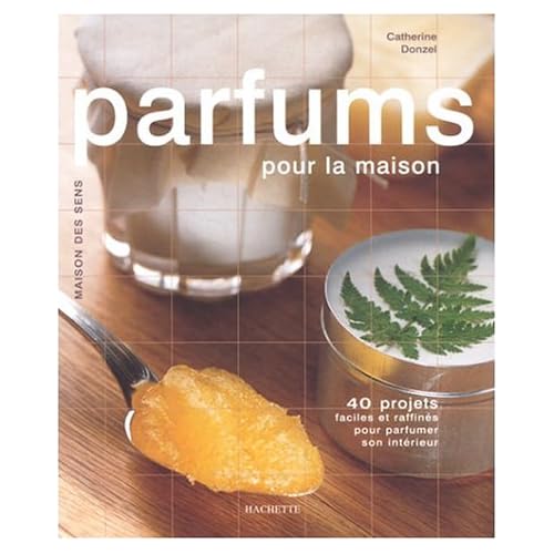 Parfums pour la maison - 40 projets faciles et rafinés pour parfumer son intérieur
