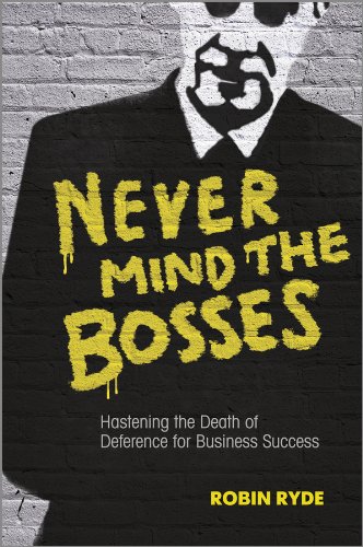 Never Mind the Bosses: Hastening the Death of Deference for Business Success (English Edition) Never Mind the Bosses: Hastening the Death of Deference for Business Success (English Edition)