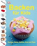 Backen für Kids: Kuchen, Kekse, Muffins, Brot und Pizza
