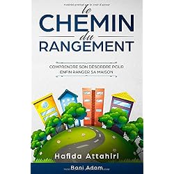 Le Chemin Du Rangement: Comprendre Son Désordre Pour Enfin Ranger Sa Maison