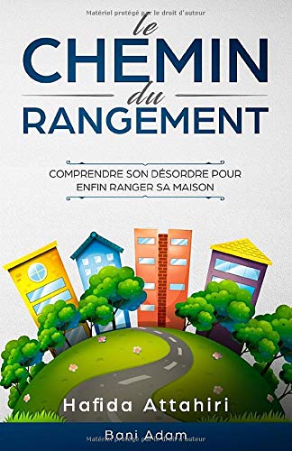 Le Chemin Du Rangement: Comprendre Son Désordre Pour Enfin Ranger Sa Maison
