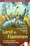 Land in Flammen. Ein Leben im Schatten des Dreißigjährigen Krieges: Arena Bibliothek des Wissens. Lebendige Geschichte by 
