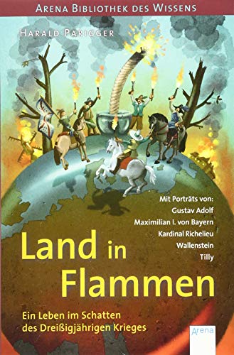 Land in Flammen. Ein Leben im Schatten des Dreißigjährigen Krieges: Arena Bibliothek des Wissens. Lebendige Geschichte