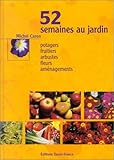 52 semaines au jardin : Potagers, fruitiers, arbustes, fleurs, aménagements