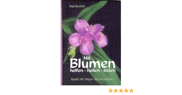 Mit Blumen Helfen Heilen Beten Amazon De Paul Haschek Bucher