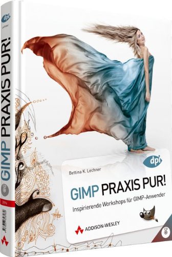 GIMP Praxis Pur! - Inspirierende Workshops: Inspirierende Workshops für GIMP-Anwender (DPI Grafik)