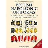British Napoleonic Uniforms: The First Complete Illustrated Guide to Uniforms, Facings and Lace