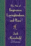 The Art of Forgiveness, Lovingkindness, and Peace by Jack Kornfield