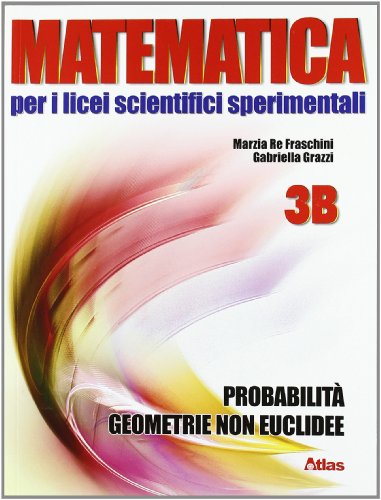 Matematica per i Licei scientifici sperimentali. Vol. 3B: Calcolo numerico, probabilità, geometria non euclidea. Per le Scuole. Con espansione online Matematica per i Licei scientifici sperimentali. Vol. 3B: Calcolo numerico, probabilità, geometria non euclidea. Per le Scuole. Con espansione online