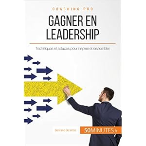 Gagner en leadership: Techniques et astuces pour inspirer et rassembler (Coaching pro t. 18)
