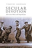 Secular Devotion: Afro-latin Music and Imperial Jazz by 