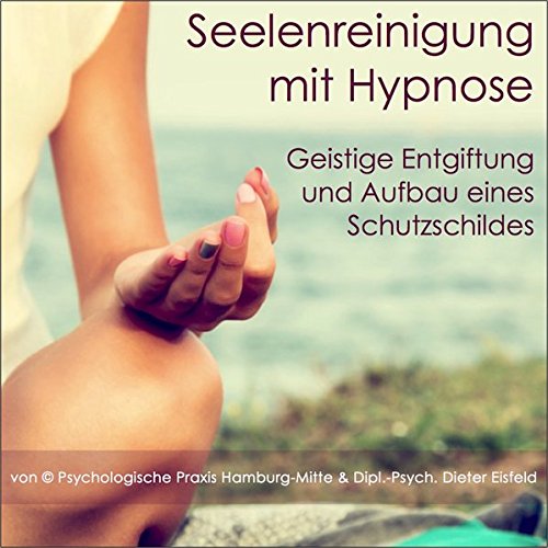 SEELENREINIGUNG MIT HYPNOSE: Geistige Entgiftung und Aufbau eines Schutzschildes (Hypnose-Audio-CD)