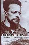 Georg Klotz. Una vita per l'unità del Tirolo