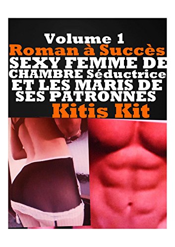 SEXY FEMME DE CHAMBRE Séductrice ET LES MARIS DE SES PATRONNES : SEXE,EROTIQUE,FANTASMES Osés,LIBERTINAGE,ROMAN EROTIQUE,BDSM,DOMINATION,SOUMISSION francais