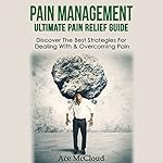 Pain Management: Ultimate Pain Relief Guide: Discover the Best Strategies for Dealing with & Overcoming Pain